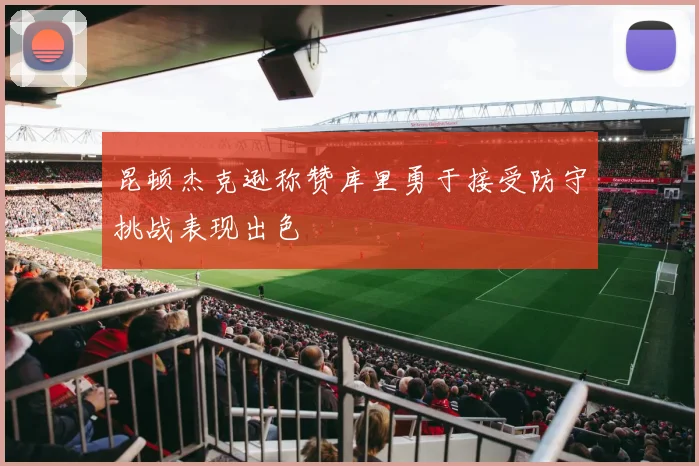 昆顿杰克逊称赞库里勇于接受防守挑战表现出色